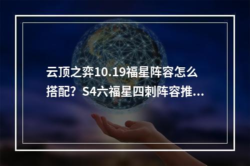 云顶之弈10.19福星阵容怎么搭配？S4六福星四刺阵容推荐[多图]--手游攻略网