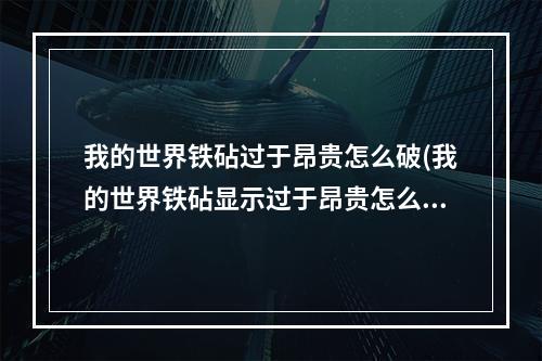 我的世界铁砧过于昂贵怎么破(我的世界铁砧显示过于昂贵怎么办)