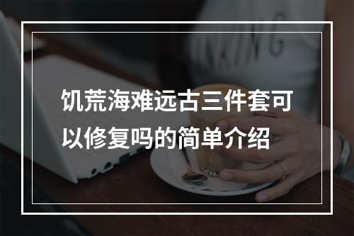 饥荒海难远古三件套可以修复吗的简单介绍