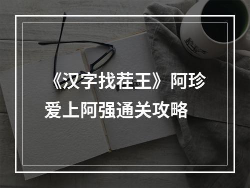 《汉字找茬王》阿珍爱上阿强通关攻略