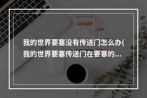 我的世界要塞没有传送门怎么办(我的世界要塞传送门在要塞的哪一层)