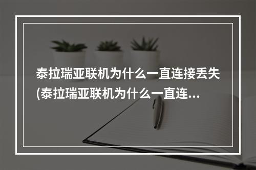 泰拉瑞亚联机为什么一直连接丢失(泰拉瑞亚联机为什么一直连接丢失数据)