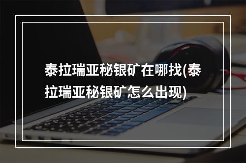 泰拉瑞亚秘银矿在哪找(泰拉瑞亚秘银矿怎么出现)