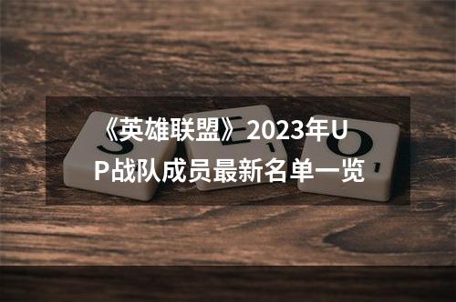 《英雄联盟》2023年UP战队成员最新名单一览