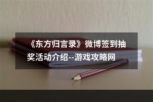 《东方归言录》微博签到抽奖活动介绍--游戏攻略网