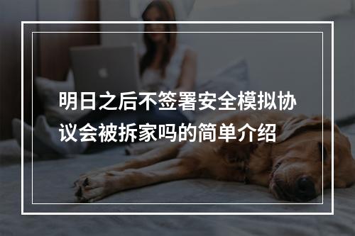 明日之后不签署安全模拟协议会被拆家吗的简单介绍