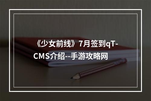 《少女前线》7月签到qT-CMS介绍--手游攻略网