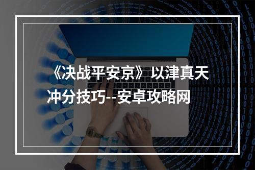 《决战平安京》以津真天冲分技巧--安卓攻略网