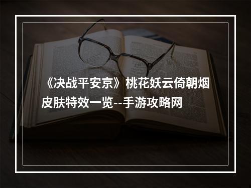 《决战平安京》桃花妖云倚朝烟皮肤特效一览--手游攻略网