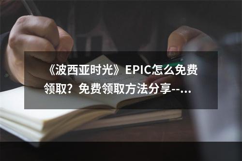 《波西亚时光》EPIC怎么免费领取？免费领取方法分享--安卓攻略网