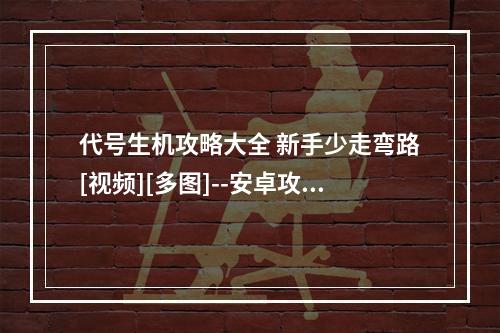 代号生机攻略大全 新手少走弯路[视频][多图]--安卓攻略网