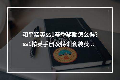 和平精英ss1赛季奖励怎么得？ss1精英手册及特训套装获取攻略[视频][多图]--游戏攻略网