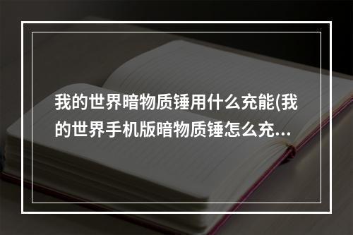 我的世界暗物质锤用什么充能(我的世界手机版暗物质锤怎么充能)