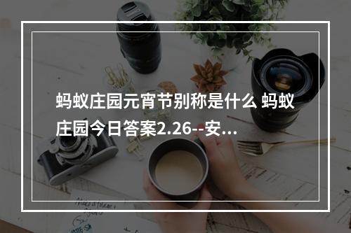 蚂蚁庄园元宵节别称是什么 蚂蚁庄园今日答案2.26--安卓攻略网