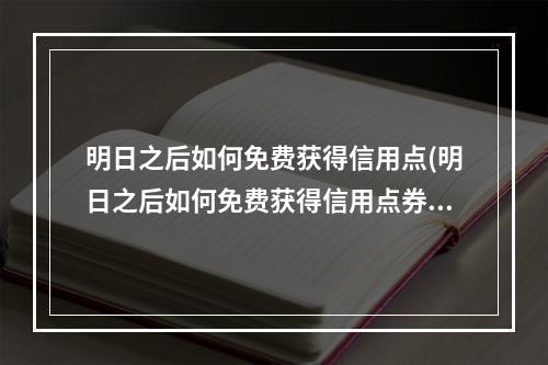 明日之后如何免费获得信用点(明日之后如何免费获得信用点券)