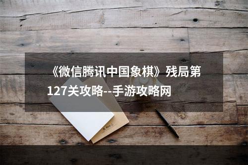 《微信腾讯中国象棋》残局第127关攻略--手游攻略网