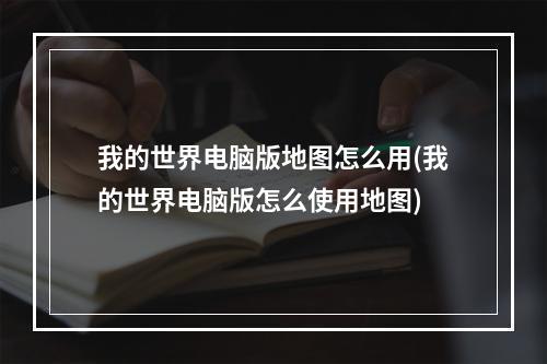 我的世界电脑版地图怎么用(我的世界电脑版怎么使用地图)