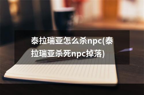 泰拉瑞亚怎么杀npc(泰拉瑞亚杀死npc掉落)