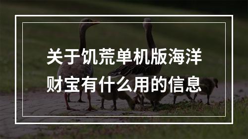 关于饥荒单机版海洋财宝有什么用的信息