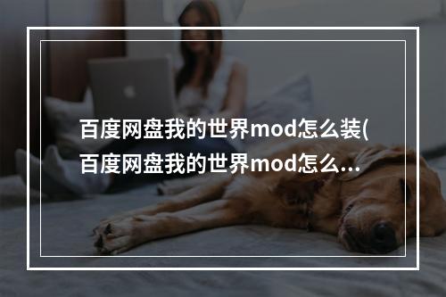 百度网盘我的世界mod怎么装(百度网盘我的世界mod怎么装手机)