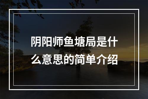 阴阳师鱼塘局是什么意思的简单介绍