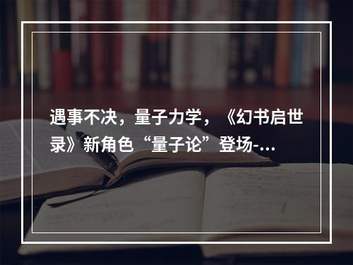 遇事不决，量子力学，《幻书启世录》新角色“量子论”登场--安卓攻略网