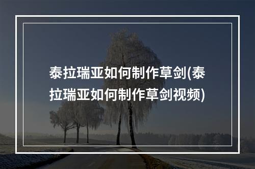 泰拉瑞亚如何制作草剑(泰拉瑞亚如何制作草剑视频)