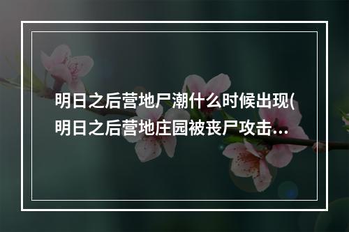 明日之后营地尸潮什么时候出现(明日之后营地庄园被丧尸攻击的规律)