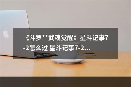 《斗罗**武魂觉醒》星斗记事7-2怎么过 星斗记事7-2过关阵容--游戏攻略网