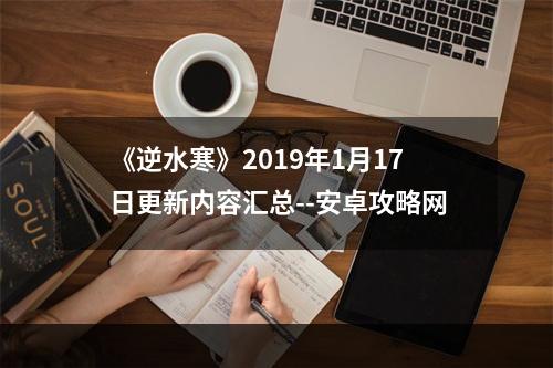 《逆水寒》2019年1月17日更新内容汇总--安卓攻略网