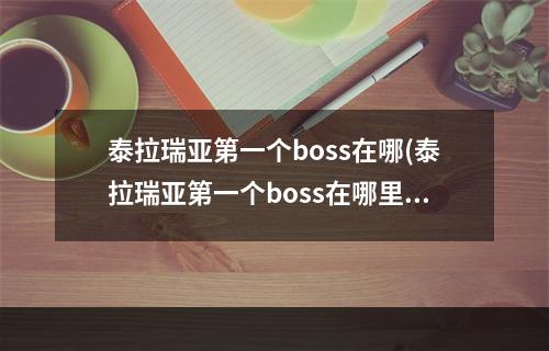 泰拉瑞亚第一个boss在哪(泰拉瑞亚第一个boss在哪里)