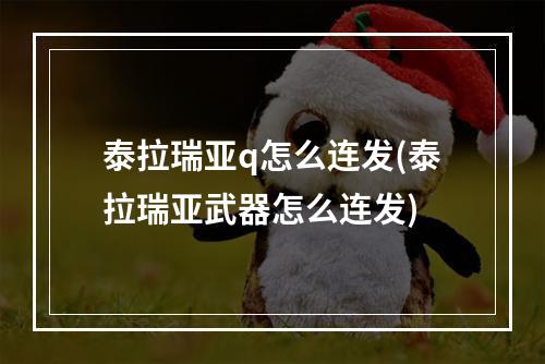 泰拉瑞亚q怎么连发(泰拉瑞亚武器怎么连发)