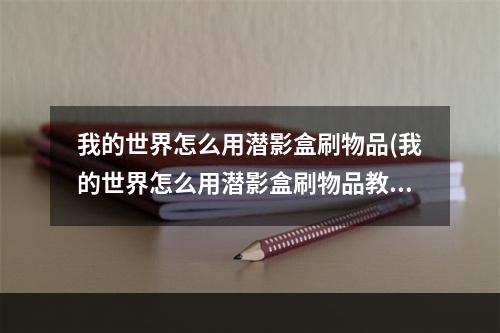 我的世界怎么用潜影盒刷物品(我的世界怎么用潜影盒刷物品教程)