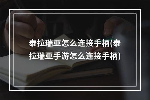 泰拉瑞亚怎么连接手柄(泰拉瑞亚手游怎么连接手柄)