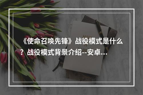 《使命召唤先锋》战役模式是什么？战役模式背景介绍--安卓攻略网