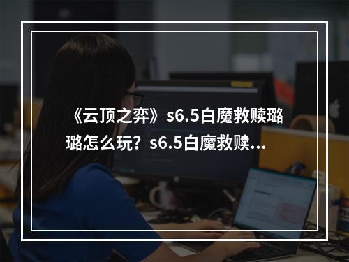 《云顶之弈》s6.5白魔救赎璐璐怎么玩？s6.5白魔救赎璐璐玩法分享--安卓攻略网