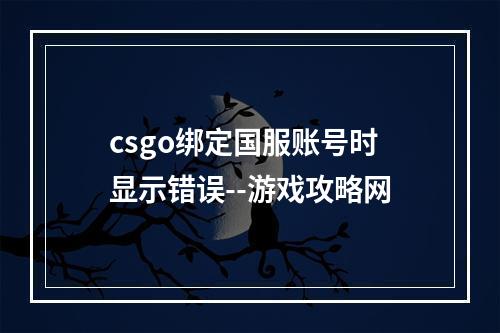 csgo绑定国服账号时显示错误--游戏攻略网