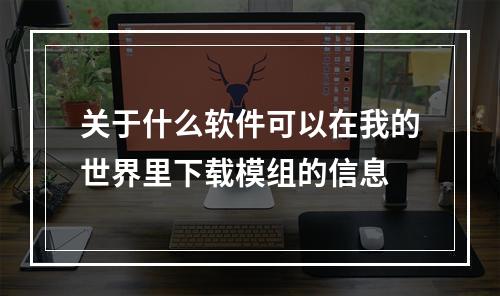 关于什么软件可以在我的世界里下载模组的信息