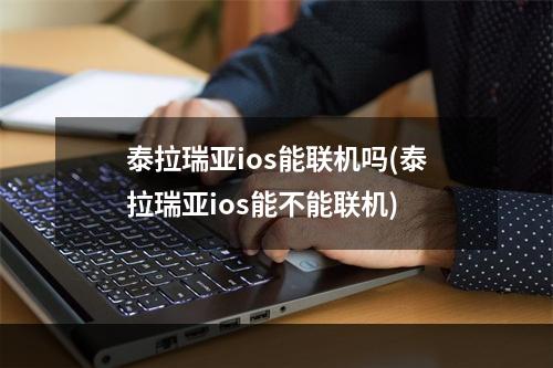 泰拉瑞亚ios能联机吗(泰拉瑞亚ios能不能联机)