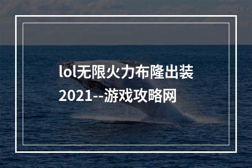 lol无限火力布隆出装2021--游戏攻略网