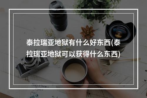 泰拉瑞亚地狱有什么好东西(泰拉瑞亚地狱可以获得什么东西)