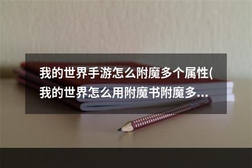 我的世界手游怎么附魔多个属性(我的世界怎么用附魔书附魔多个属性)