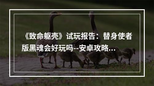 《致命躯壳》试玩报告：替身使者版黑魂会好玩吗--安卓攻略网