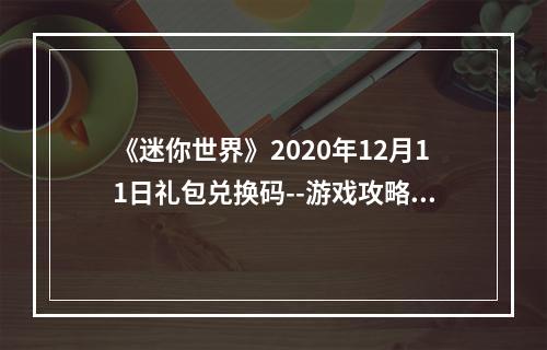 《迷你世界》2020年12月11日礼包兑换码--游戏攻略网