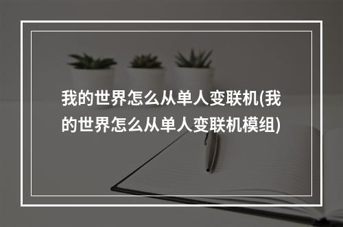 我的世界怎么从单人变联机(我的世界怎么从单人变联机模组)