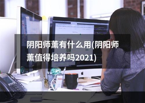 阴阳师薰有什么用(阴阳师薰值得培养吗2021)