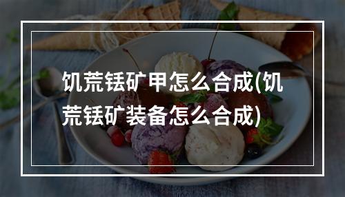 饥荒铥矿甲怎么合成(饥荒铥矿装备怎么合成)