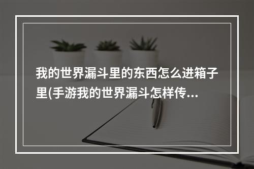 我的世界漏斗里的东西怎么进箱子里(手游我的世界漏斗怎样传输东西到箱子里面)