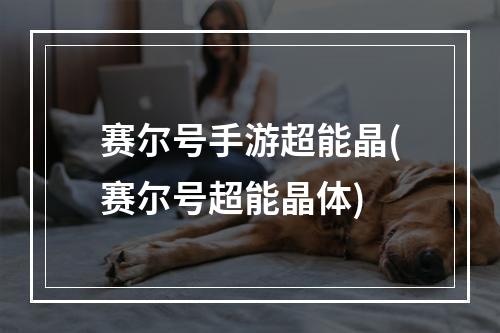 赛尔号手游超能晶(赛尔号超能晶体)