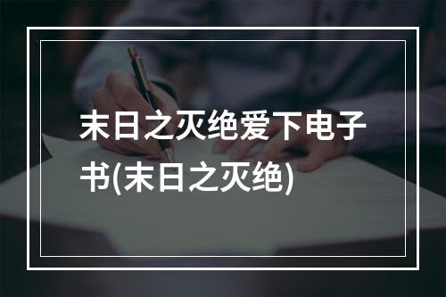 末日之灭绝爱下电子书(末日之灭绝)